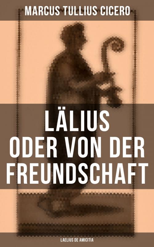 Cover of the book Lälius oder von der Freundschaft - Laelius de amicitia by Marcus Tullius Cicero, Musaicum Books