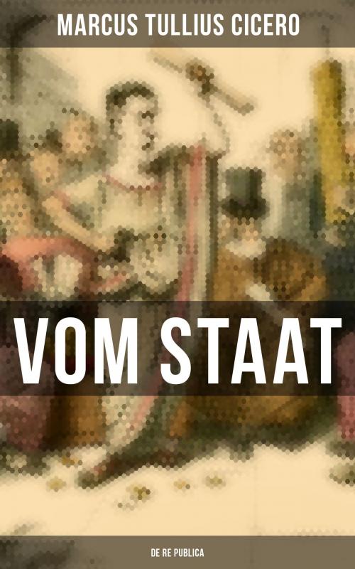 Cover of the book Vom Staat - De re publica by Marcus Tullius Cicero, Musaicum Books