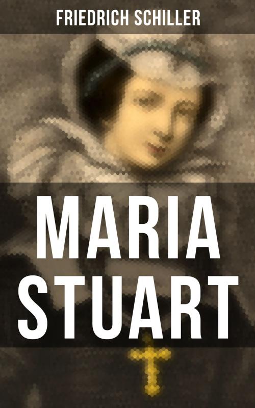 Cover of the book Maria Stuart by Friedrich Schiller, Musaicum Books