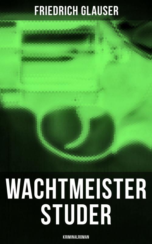 Cover of the book Wachtmeister Studer: Kriminalroman by Friedrich Glauser, Musaicum Books