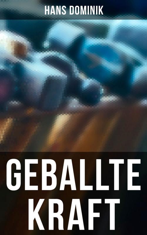 Cover of the book Geballte Kraft by Hans Dominik, Musaicum Books