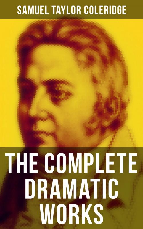 Cover of the book The Complete Dramatic Works of Samuel Taylor Coleridge by Samuel Taylor Coleridge, Musaicum Books