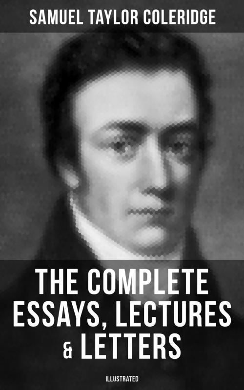 Cover of the book The Complete Essays, Lectures & Letters of S. T. Coleridge (Illustrated) by Samuel Taylor Coleridge, Musaicum Books