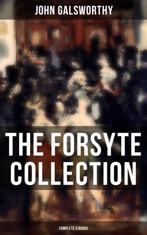 Cover of the book THE FORSYTE COLLECTION - Complete 9 Books by John Galsworthy, Musaicum Books