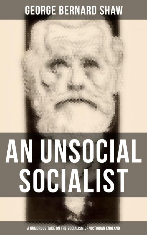 Cover of the book AN UNSOCIAL SOCIALIST (A Humorous Take on the Socialism of Victorian England) by George Bernard Shaw, Musaicum Books