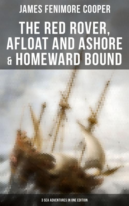 Cover of the book The Red Rover, Afloat and Ashore & Homeward Bound – 3 Sea Adventures in One Edition by James Fenimore Cooper, Musaicum Books