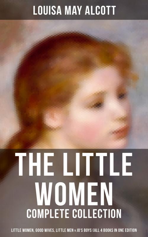 Cover of the book The Little Women - Complete Collection: Little Women, Good Wives, Little Men & Jo's Boys (All 4 Books in One Edition) by Louisa May Alcott, Musaicum Books