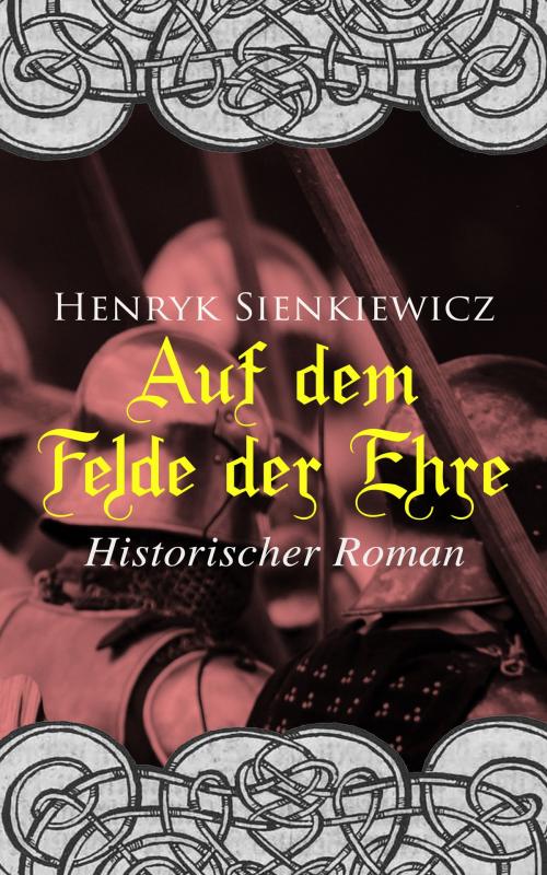 Cover of the book Auf dem Felde der Ehre: Historischer Roman by Henryk Sienkiewicz, e-artnow
