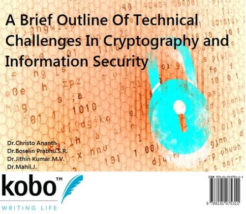Cover of the book A Brief Outline Of Technical Challenges In Cryptography and Information Security by Christo Ananth, Boselin Prabhu.S.R., Jithin Kumar.M.V., Mahil.J., Rakuten Kobo Inc. Publishing
