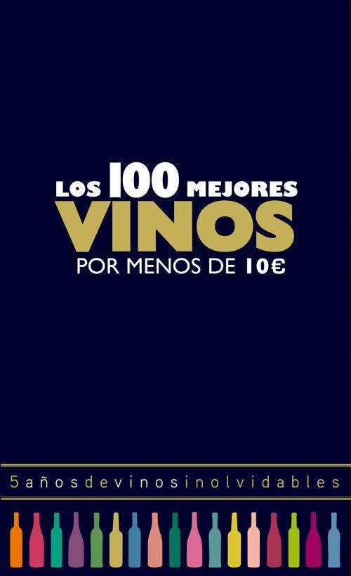 Cover of the book Los 100 mejores vinos por menos de 10 euros, 2018 by Alicia Estrada Alonso, Grupo Planeta