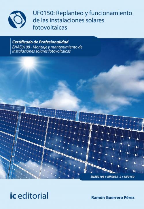 Cover of the book Replanteo y funcionamiento de instalaciones solares fotovoltáicas. ENAE0108 by Ramón Guerrero Pérez, IC Editorial