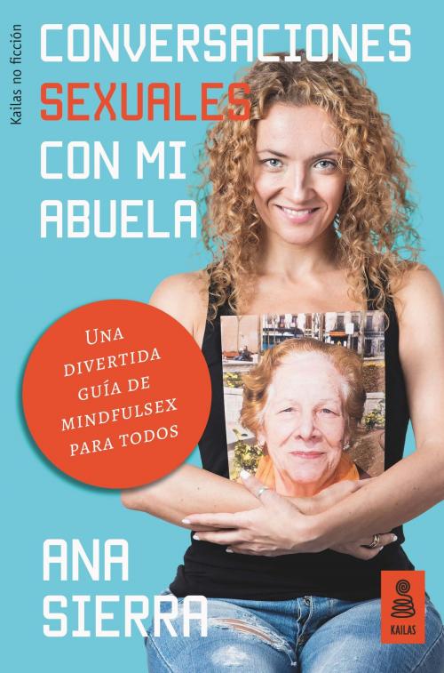 Cover of the book Conversaciones sexuales con mi abuela by Ana Sierra, Kailas Editorial
