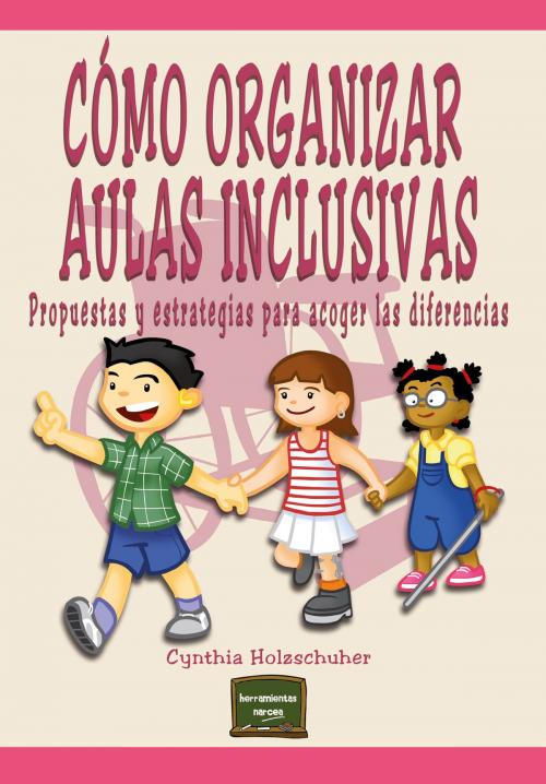 Cover of the book Cómo organizar aulas inclusivas by Cynthia Holzschuher, Narcea Ediciones