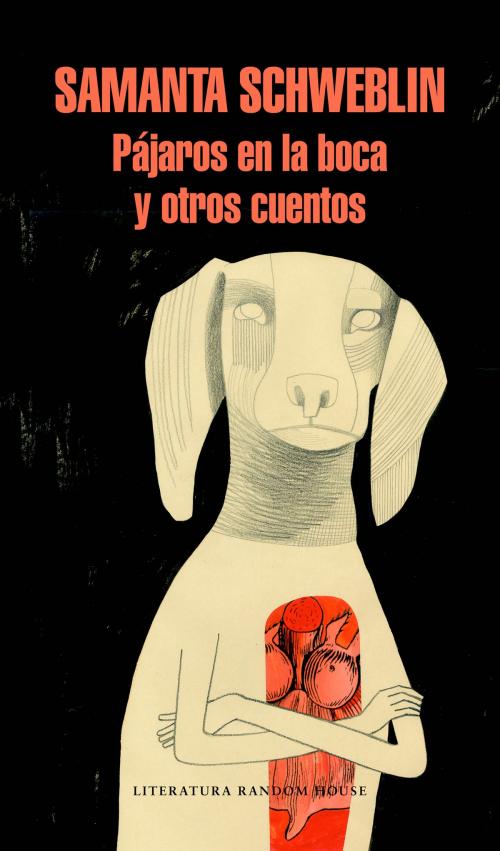Cover of the book Pájaros en la boca y otros cuentos by Samanta Schweblin, Penguin Random House Grupo Editorial España