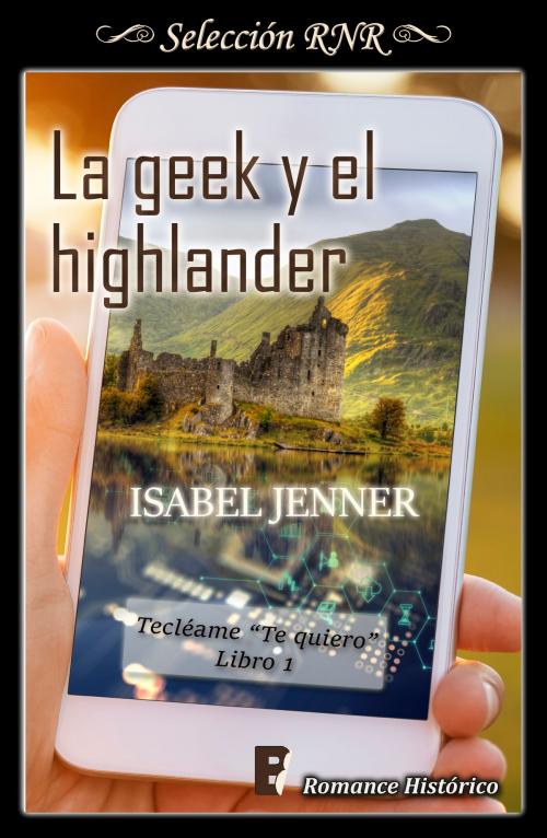 Cover of the book La geek y el highlander (Serie Tecléame te quiero 1) by Isabel Jenner, Penguin Random House Grupo Editorial España