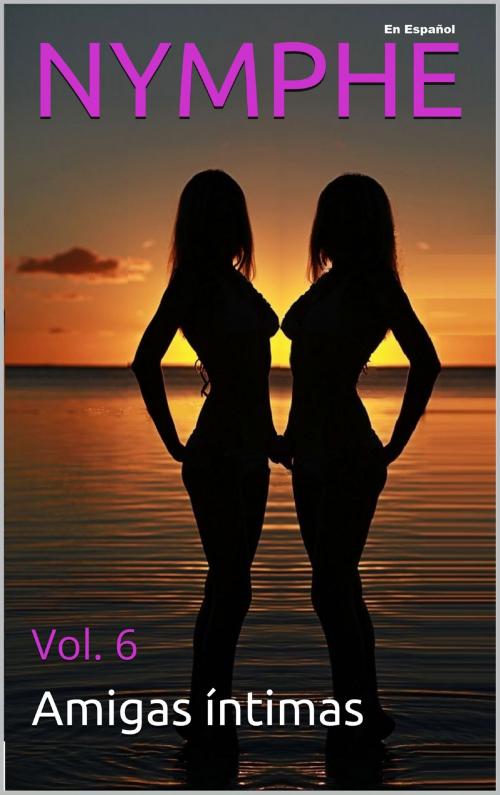 Cover of the book NYMPHE - Vol. 6: Las Amigas Intimas by LeBooks Edition, Lebooks Editora