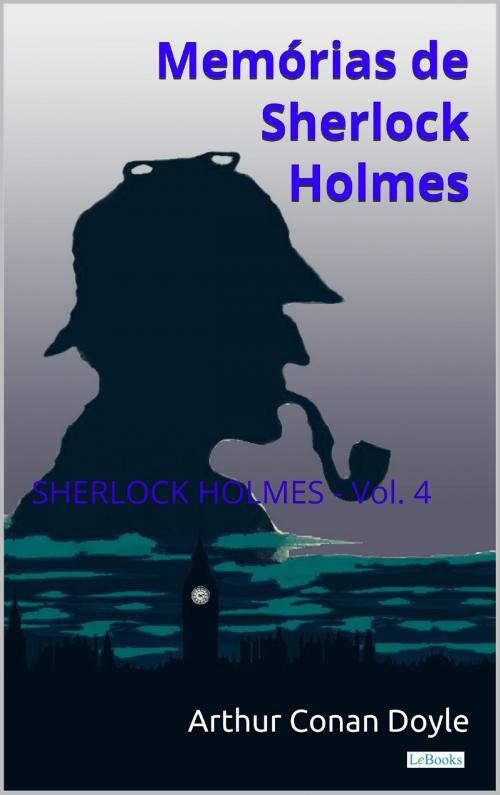Cover of the book Memórias de Sherlock Holmes - Vol. 4 by Arthur Conan Doyle, Lebooks Editora