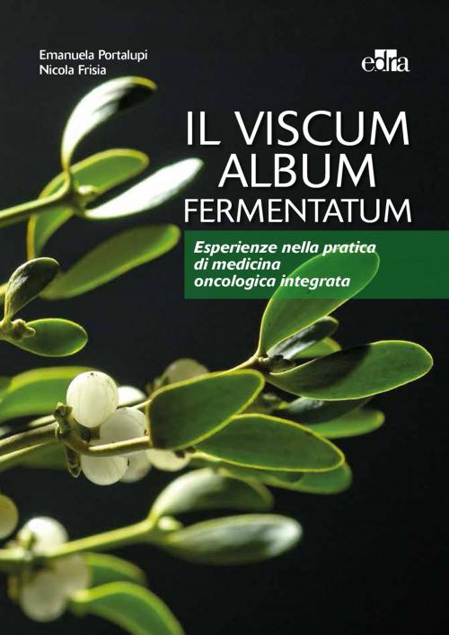 Cover of the book Il Viscum Album Fermentatum by Nicola Frisia, Emanuela Portalupi, Edra
