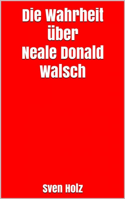 Cover of the book Die Wahrheit über Neale Donald Walsch by Sven Holz, Markus Mann