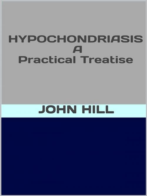 Cover of the book Hypochondriasis - A pratical treatise by John Hill, GIANLUCA