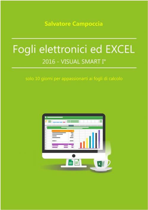 Cover of the book Fogli elettronici ed Excel 2016 - VISUAL SMART I° by Salvatore Campoccia, Publisher s9942