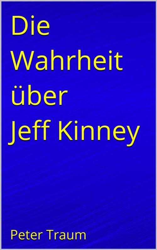 Cover of the book Die Wahrheit über Jeff Kinney by Peter Traum, Markus Mann