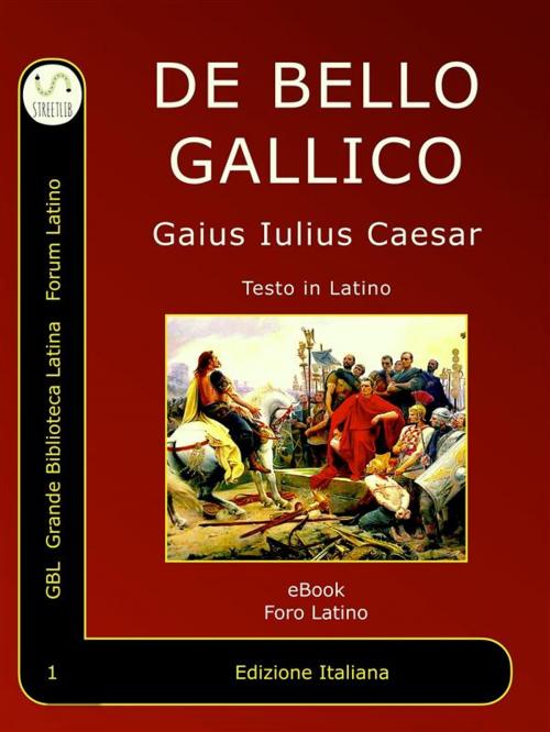 Cover of the book De Bello Gallico by Gaio Giulio Cesare, Aulo Irzio, Gaius Iulius Caesar, Aulo Irzio, GBL Grande Biblioteca Latina