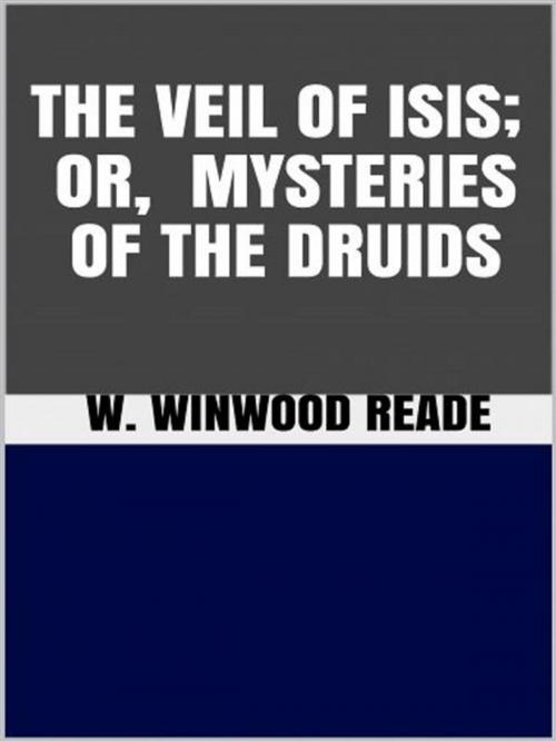 Cover of the book The Veil of Isis, or Mysteries of the Druids by W. Winwood Reade, GIANLUCA