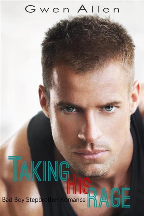Cover of the book Taking His Rage (Bad Boy Stepbrother Romance) by Gwen Allen, Gwen Allen