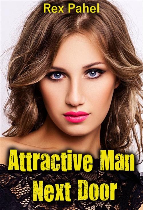 Cover of the book Attractive Man Next Door by Rex Pahel, Rex Pahel
