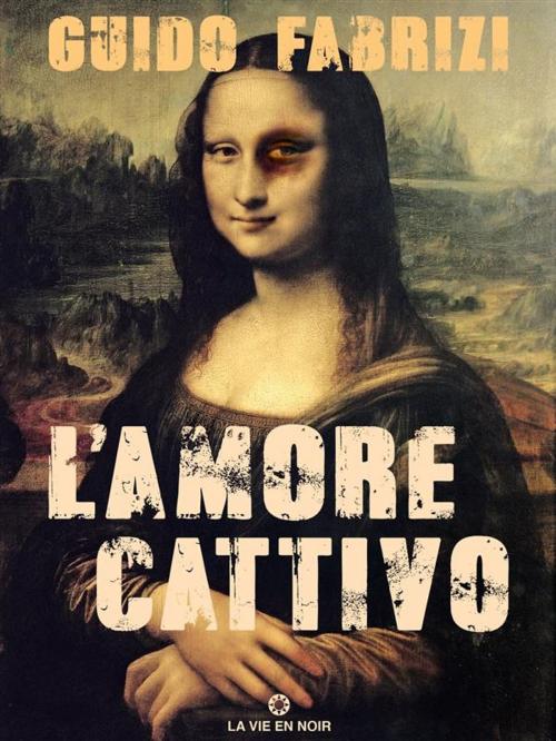 Cover of the book L'amore Cattivo by Guido Fabrizi, La Vie En Noir