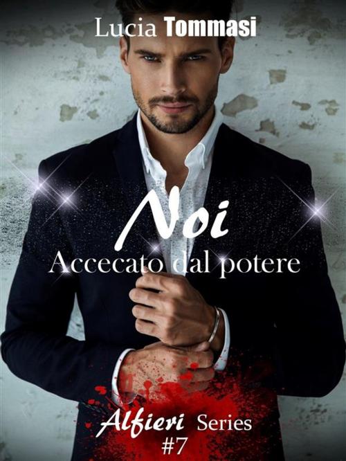 Cover of the book Noi - Accecato dal potere #7 Alfieri Series by Lucia Tommasi, Lucia Tommasi