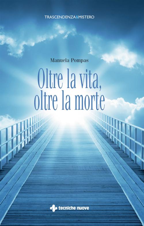 Cover of the book Oltre la vita, oltre la morte by Manuela Pompas, Tecniche Nuove