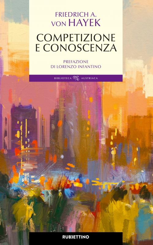 Cover of the book Competizione e conoscenza by Lorenzo Infantino, Friedrich A. Von Hayek, Rubbettino Editore