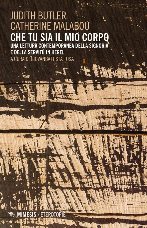 Cover of the book Che tu sia il mio corpo by Catherine Malabou, Judith Butler, Mimesis Edizioni