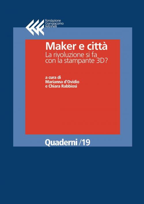 Cover of the book Maker e città. La rivoluzione si fa con la stampante 3D? by AA.VV., Fondazione Giangiacomo Feltrinelli