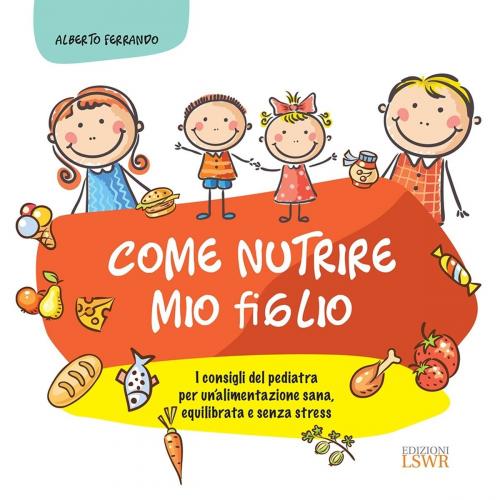 Cover of the book Come nutrire mio figlio by Alberto Ferrando, Edizioni LSWR