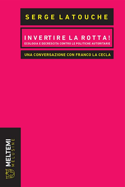 Cover of the book Invertire la rotta! by Serge Latouche, Franco La Cecla, Meltemi