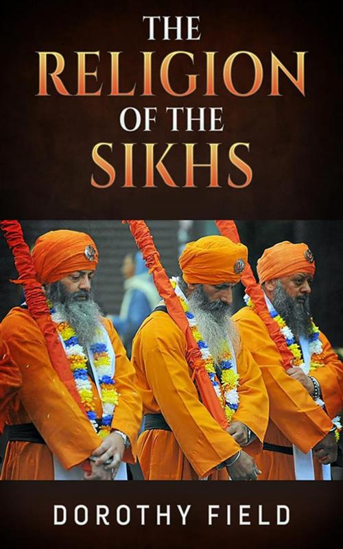 Cover of the book The Religion of The Sikhs by Dorothy Field, Youcanprint