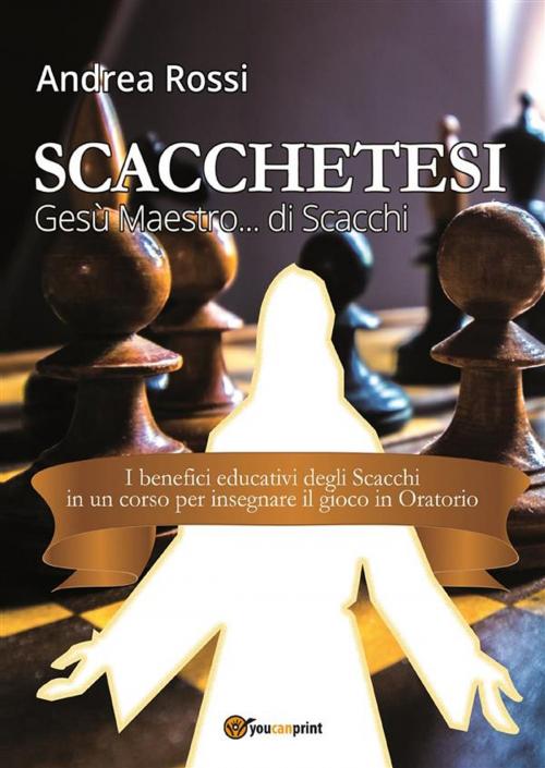 Cover of the book Scacchetesi. Gesù Maestro... di Scacchi by Andrea Rossi, Youcanprint