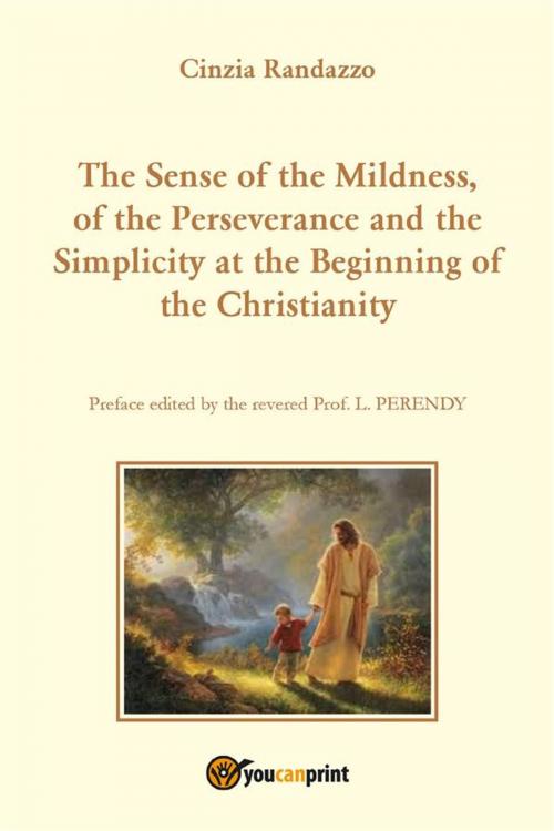 Cover of the book The Sense of the Mildness, of the Perseverance and the Simplicity at the Beginning of the Christianity by Cinzia Randazzo, Youcanprint