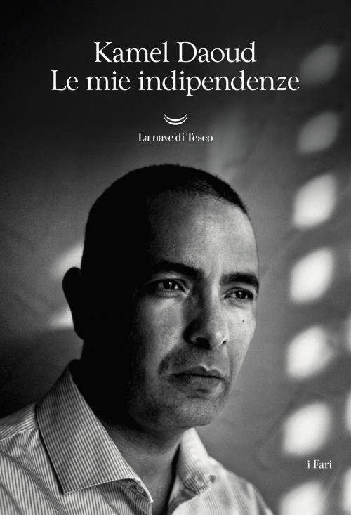 Cover of the book Le mie indipendenze by Kamel Daoud, La nave di Teseo