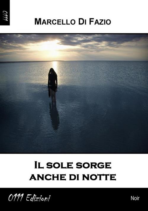 Cover of the book Il sole sorge anche di notte by Marcello Di Fazio, 0111 Edizioni