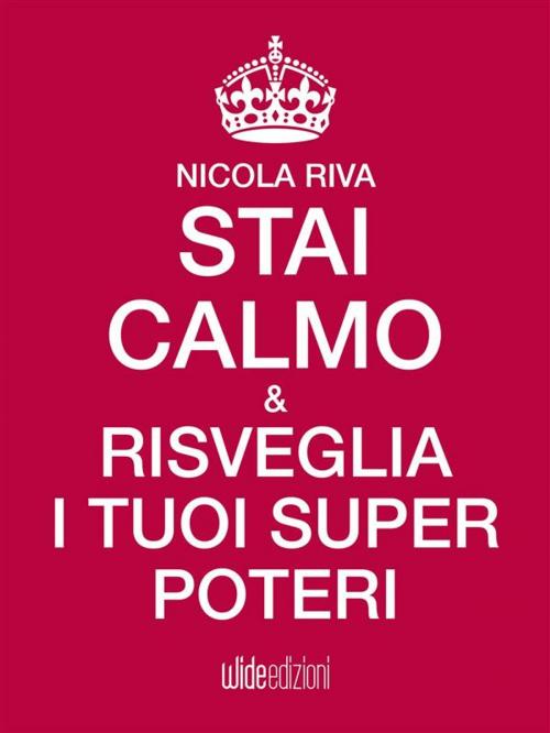 Cover of the book Stai Calmo e risveglia i tuoi super-poteri by Nicola Riva, wide edizioni