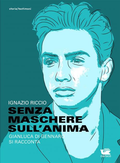 Cover of the book Senza maschere sull'anima. Gianluca Di Gennaro si racconta by Ignazio Riccio, Caracò Editore