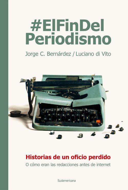 Cover of the book #ElFinDelPeriodismo by Luciano Di Vito, Jorge Bernárdez, Penguin Random House Grupo Editorial Argentina