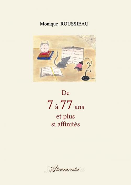 Cover of the book De 7 à 77 ans et plus si affinités by Monique Roussieau, Atramenta