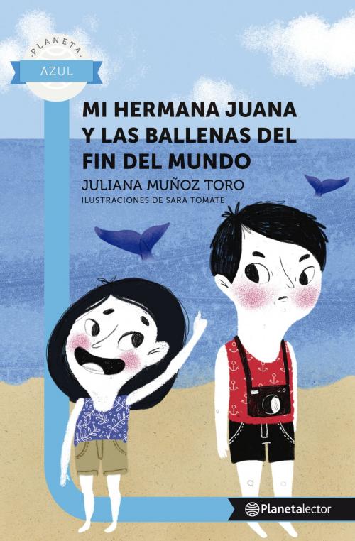 Cover of the book Mi hermana juana y las ballenas del fin del mundo - Planeta Lector by Juliana Muñoz Toro, Grupo Planeta - Colombia