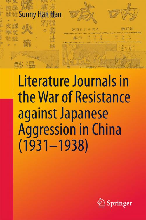 Cover of the book Literature Journals in the War of Resistance against Japanese Aggression in China (1931-1938) by Sunny Han Han, Springer Singapore