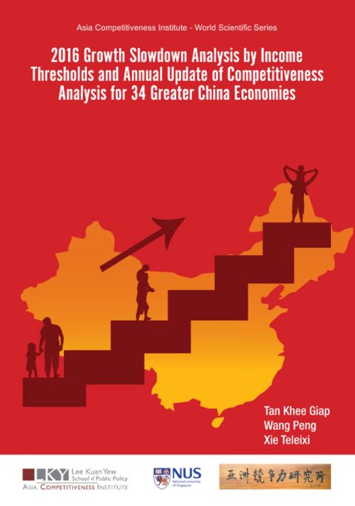 Cover of the book 2016 Growth Slowdown Analysis by Income Thresholds and Annual Update of Competitiveness Analysis for 34 Greater China Economies by Khee Giap Tan, Peng Wang, Teleixi Xie, World Scientific Publishing Company